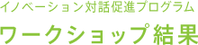 イノベーション対話促進プログラム　ワークショップ結果