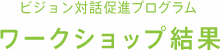 ビジョン対話促進プログラム　ワークショップ結果